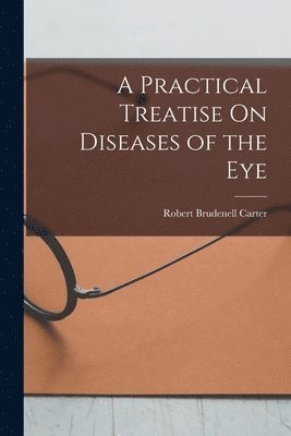 Robert Brudenell Carter - Practical Treatise On Diseases of the Eye, Häftad. Tillgänglighet: Lägg i varukorg