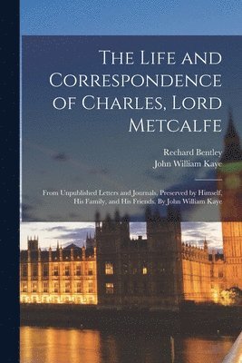 John William Kaye, Rechard Bentley - Life and Correspondence of Charles, Lord Metcalfe; From Unpublished Letters and Journals, Preserved by Himself, his Family, and his Friends. By John William Kaye, Häftad