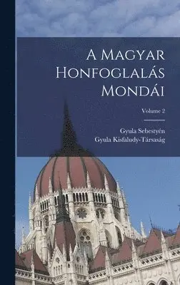 Gyula Sebestyén, Gyula Kisfaludy-Társaság - A Magyar Honfoglalás Mondái; Volume 2, Inbunden. Tillgänglighet: Lägg i varukorg