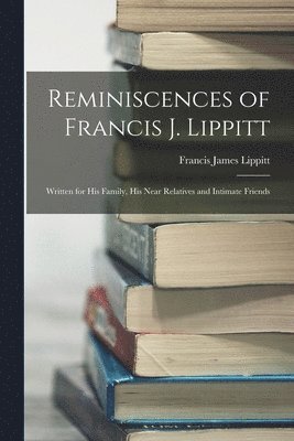 Francis James Lippitt - Reminiscences of Francis J. Lippitt, Häftad. Tillgänglighet: Lägg i varukorg