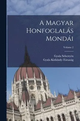 Gyula Sebestyén, Gyula Kisfaludy-Társaság - A Magyar Honfoglalás Mondái; Volume 2, Häftad. Tillgänglighet: Lägg i varukorg