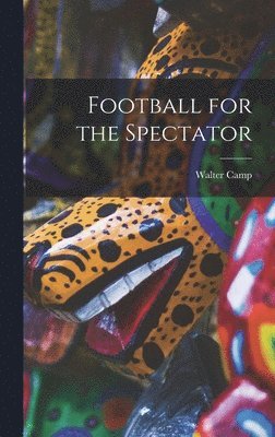 Walter Camp - Football for the Spectator, Inbunden