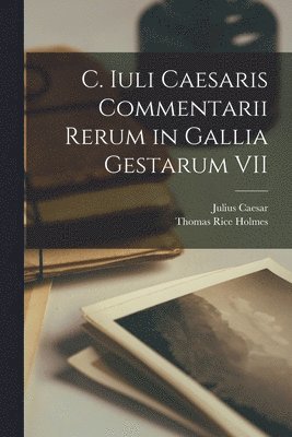 Julius Caesar, Thomas Rice Holmes - C. Iuli Caesaris Commentarii Rerum in Gallia Gestarum VII, Häftad