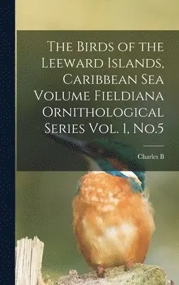 Charles B 1857-1921 Cory - Birds of the Leeward Islands, Caribbean sea Volume Fieldiana Ornithological Series Vol. 1, No.5, Inbunden. Tillgänglighet: Lägg i varukorg