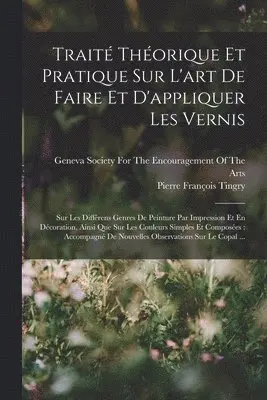 Traité Théorique Et Pratique Sur L'art De Faire Et D'appliquer Les Vernis