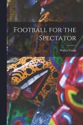 Walter Camp - Football for the Spectator, Häftad. Tillgänglighet: Lägg i varukorg