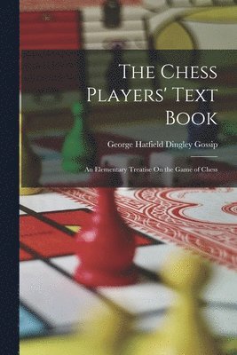 George Hatfield Dingley Gossip - Chess Players' Text Book, Häftad. Tillgänglighet: Lägg i varukorg