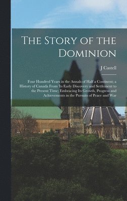 J Castell 1864-1923 Hopkins - Story of the Dominion; Four Hundred Years in the Annals of Half a Continent; a History of Canada From its Early Discovery and Settlement to the Present Time; Embracing its Growth, Progress and Achievements in the Pursuits of Peace and War, Inbunden. Tillgänglighet: Lägg i varukorg