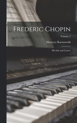 Maurycy Karasowski - Frederic Chopin; his Life and Letters; Volume 1, Inbunden. Tillgänglighet: Lägg i varukorg