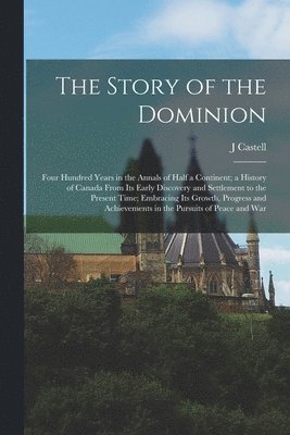 J Castell 1864-1923 Hopkins - Story of the Dominion; Four Hundred Years in the Annals of Half a Continent; a History of Canada From its Early Discovery and Settlement to the Present Time; Embracing its Growth, Progress and Achievements in the Pursuits of Peace and War, Häftad. Tillgänglighet: Lägg i varukorg