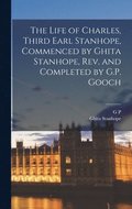 Life of Charles, Third Earl Stanhope, Commenced by Ghita Stanhope, rev. and Completed by G.P. Gooch