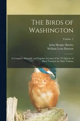 William Leon Dawson, John Hooper Bowles - Birds of Washington; a Complete, Scientific and Popular Account of the 372 Species of Birds Found in the State Volume; Volume 2, Häftad. Tillgänglighet: Lägg i varukorg