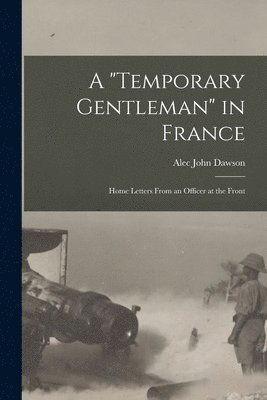 Alec John Dawson - "Temporary Gentleman" in France; Home Letters From an Officer at the Front, Häftad. Tillgänglighet: Lägg i varukorg