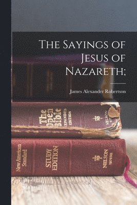 James Alexander Robertson - Sayings of Jesus of Nazareth;, Häftad