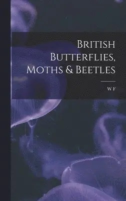 William Forsell Kirby - British Butterflies, Moths & Beetles, Inbunden. Tillgänglighet: Lägg i varukorg