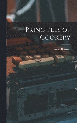 Anna Barrows - Principles of Cookery, Inbunden. Tillgänglighet: Lägg i varukorg