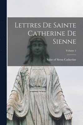 Of Siena Saint Catherine - Lettres de Sainte Catherine de Sienne; Volume 1, Häftad