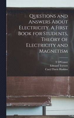 Caryl Davis Haskins, Arthur Eugene Watson, Edward Trevert - Questions and Answers About Electricity. A First Book for Students, Theory of Electricity and Magnetism, Inbunden. Tillgänglighet: Lägg i varukorg