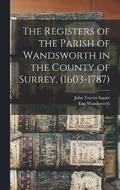 The Registers of the Parish of Wandsworth in the County of Surrey. (1603-1787)