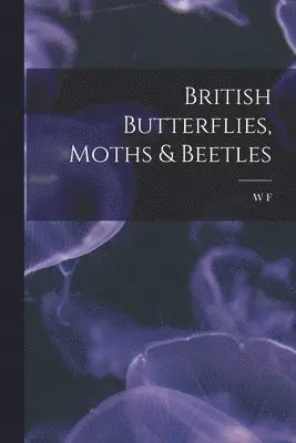 William Forsell Kirby - British Butterflies, Moths & Beetles, Häftad. Tillgänglighet: Lägg i varukorg