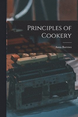 Anna Barrows - Principles of Cookery, Häftad. Tillgänglighet: Lägg i varukorg
