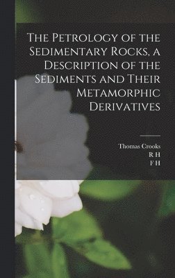 F H 1864-1932 Hatch, R H 1871-1950 Rastall, Thomas Crooks - Petrology of the Sedimentary Rocks, a Description of the Sediments and Their Metamorphic Derivatives, Inbunden. Tillgänglighet: Lägg i varukorg