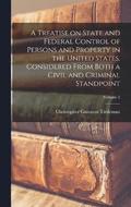 Treatise on State and Federal Control of Persons and Property in the United States, Considered From Both a Civil and Criminal Standpoint; Volume 2