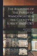 The Registers of the Parish of Wandsworth in the County of Surrey. (1603-1787)
