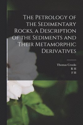 F H 1864-1932 Hatch, R H 1871-1950 Rastall, Thomas Crooks - Petrology of the Sedimentary Rocks, a Description of the Sediments and Their Metamorphic Derivatives, Häftad. Tillgänglighet: Lägg i varukorg
