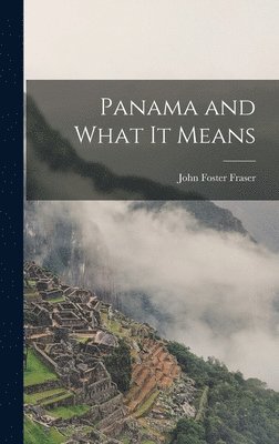 John Foster Fraser - Panama and What it Means, Inbunden