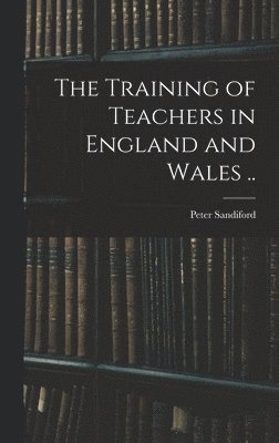 Peter Sandiford - Training of Teachers in England and Wales .., Inbunden. Tillgänglighet: Lägg i varukorg