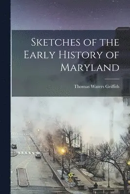 Thomas Waters Griffith - Sketches of the Early History of Maryland, Häftad. Tillgänglighet: Lägg i varukorg