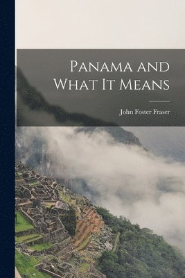 John Foster Fraser - Panama and What it Means, Häftad