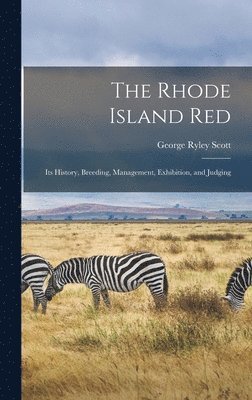 George Ryley Scott - Rhode Island red; its History, Breeding, Management, Exhibition, and Judging, Inbunden