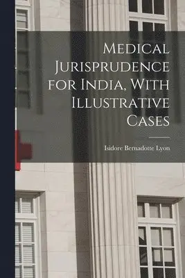 Medical Jurisprudence for India, With Illustrative Cases
