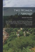 Two Women Abroad; What They saw and how They Lived While Travelling Among the Semi-civilized People of Morocco, the Peasants of Italy and France, as Well as the Educated Classes of Spain, Greece, and