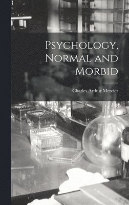 Charles Arthur Mercier - Psychology, Normal and Morbid, Inbunden