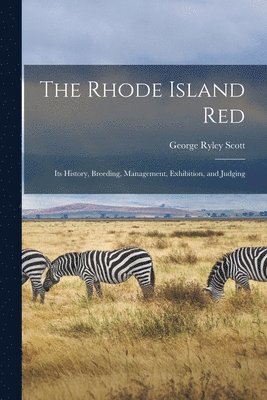 George Ryley Scott - Rhode Island red; its History, Breeding, Management, Exhibition, and Judging, Häftad