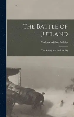 Carlyon Wilfroy Bellairs - Battle of Jutland; the Sowing and the Reaping, Inbunden. Tillgänglighet: Lägg i varukorg