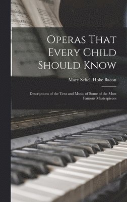 Mary Schell Hoke Bacon - Operas That Every Child Should Know; Descriptions of the Text and Music of Some of the Most Famous Masterpieces, Inbunden. Tillgänglighet: Lägg i varukorg
