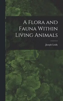 Joseph Leidy - Flora and Fauna Within Living Animals, Inbunden. Tillgänglighet: Lägg i varukorg