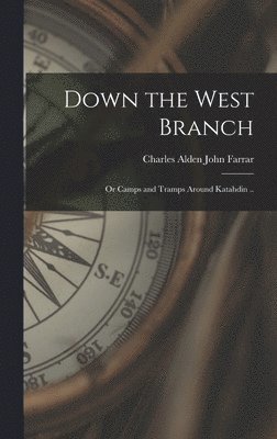 Charles Alden John Farrar - Down the West Branch; or Camps and Tramps Around Katahdin .., Inbunden. Tillgänglighet: Lägg i varukorg