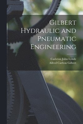 Carleton John Lynde, Alfred Carlton Gilbert - Gilbert Hydraulic and Pneumatic Engineering, Häftad. Tillgänglighet: Lägg i varukorg