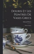 Douris et les peintres de vases grecs; tude critique
