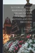 Letters of Field-Marshal Count Helmuth von Moltke to his Mother and his Brothers