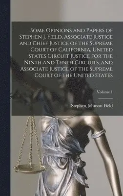 Stephen Johnson Field - Some Opinions and Papers of Stephen J. Field, Associate Justice and Chief Justice of the Supreme Court of California, United States Circuit Justice for the Ninth and Tenth Circuits, and Associate Justice of the Supreme Court of the United States; Volume 1, Inbunden. Tillgänglighet: Lägg i varukorg