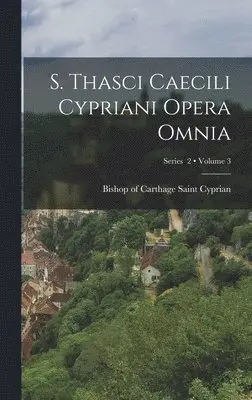 Saint Bishop of Carthage Cyprian - S. Thasci Caecili Cypriani Opera omnia; Volume 3; Series 2, Inbunden. Tillgänglighet: Lägg i varukorg