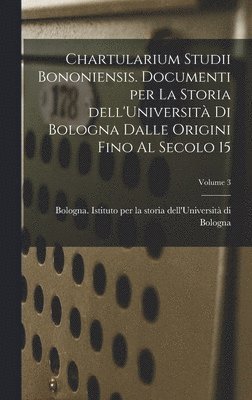 Chartularium Studii bononiensis. Documenti per la storia dell'Università di Bologna dalle origini fino al secolo 15; Volume 3, Inbunden