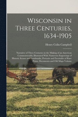 Henry Colin Campbell - Wisconsin in Three Centuries, 1634-1905, Häftad