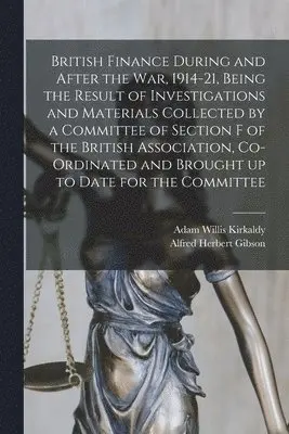 Adam Willis Kirkaldy, Alfred Herbert Gibson - British Finance During and After the war, 1914-21, Being the Result of Investigations and Materials Collected by a Committee of Section F of the British Association, Co-ordinated and Brought up to Date for the Committee, Häftad. Tillgänglighet: Lägg i varukorg
